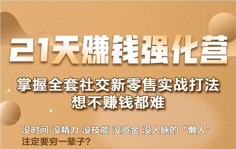 21天赚钱强化营，掌握全套社交新零售实战打法，赚回N倍学员-88共享