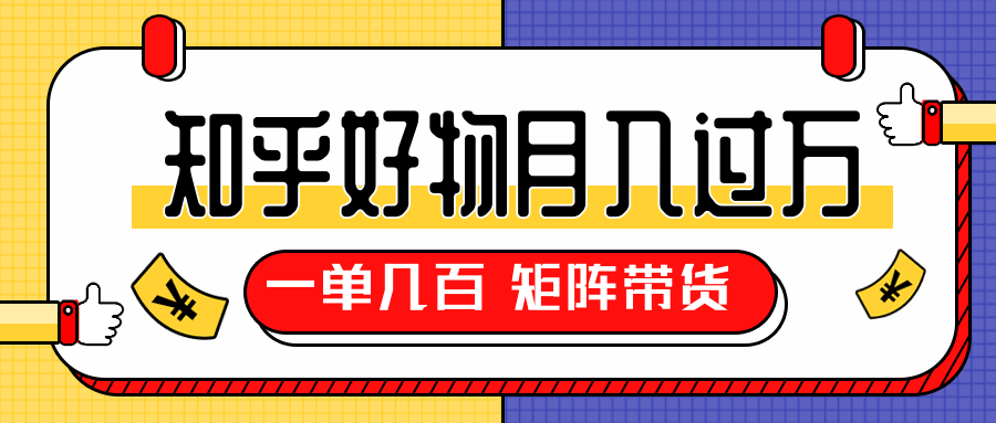 知乎好物推荐独家操作详解，一单能赚几百元上千元，矩阵带货月入过万（共5节视频）-88共享