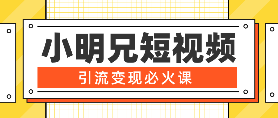 小明兄短视频引流变现必火课，最强dou+玩法 超级变现法则，两天直播间涨粉20w+-88共享
