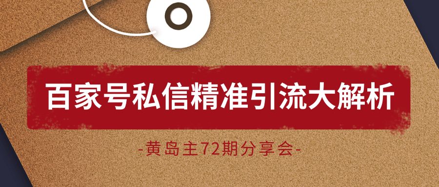 黄岛主72期分享会：百家号私信精准引流大解析（视频+图片）-88共享