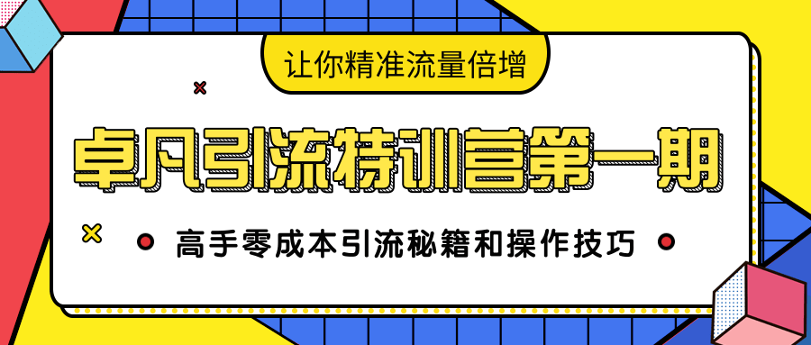 卓凡引流特训营第一期：高手零成本引流秘籍和操作技巧，让你精准流量倍增-88共享