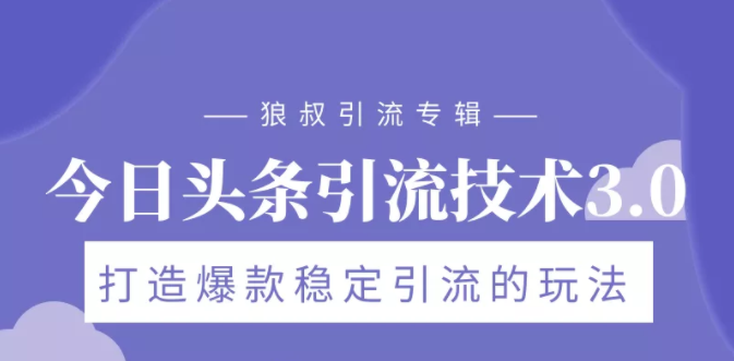 狼叔今日头条引流技术3.0，打造爆款稳定引流的玩法，VLOG引流技术-88共享