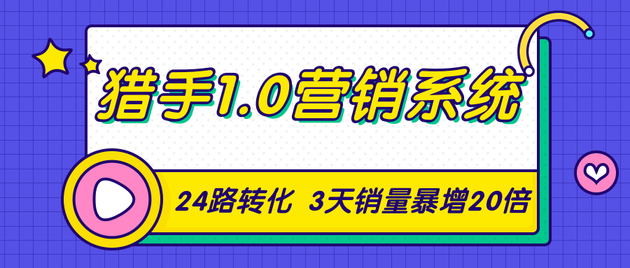 猎手1.0营销系统，从0到1，营销实战课，24路转化秘诀3天销量暴增20倍-88共享