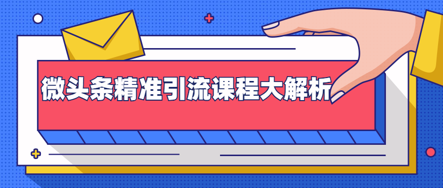 微头条精准引流课程大解析：多个实操案例与玩法，2天2W+流量（视频课程）-88共享