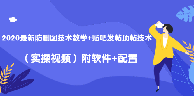 2020最新防删图技术教学+贴吧发帖顶帖技术（实操视频）附软件+配置-88共享