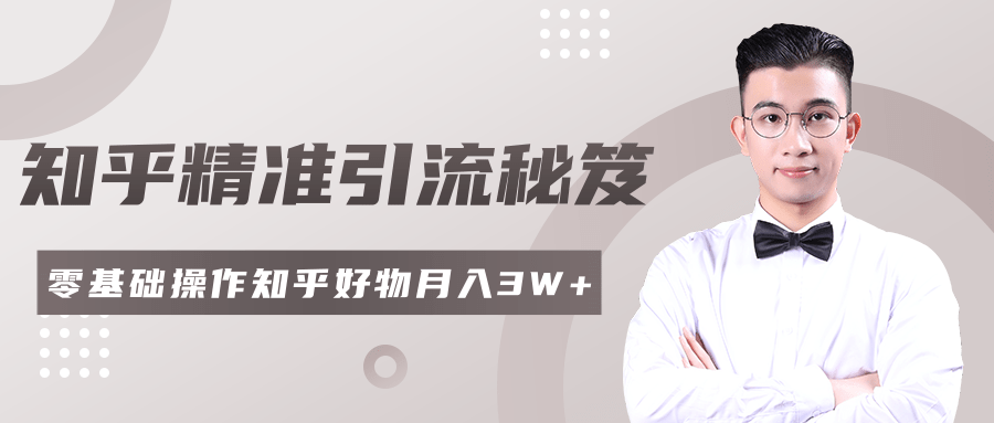 2020最新知乎精准引流秘笈，零基础操作轻松月入3W+-88共享