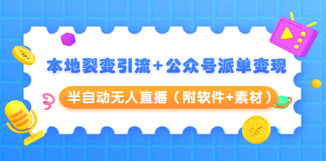 本地裂变引流+公众号派单变现+半自动无人直播（附软件+素材）-88共享