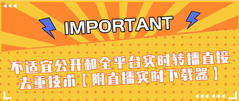 J总9月抖音最新课程：不适宜公开和全平台实时转播直接去重技术【附直播实时下载器】-88共享