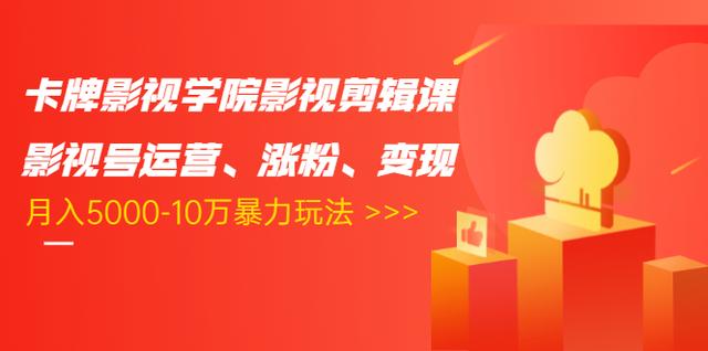 卡牌影视学院影视剪辑课：影视号运营、涨粉、变现、月入5000-10万暴力玩法-88共享