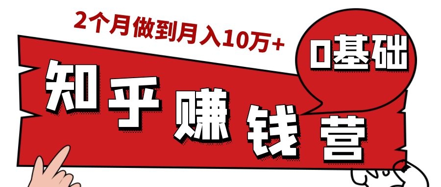 知乎赚钱实战营，0门槛，每天1小时，从月入2000到2个月做到月入10万+-88共享