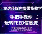 龙达传媒内部抖音带货密训营:手把手教你玩转抖音FEED信息流,让你销量暴增-88共享