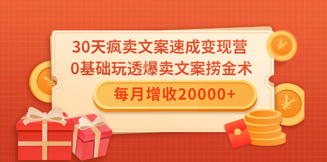 30天疯卖文案速成变现营，0基础玩透爆卖文案捞金术！每月增收20000+-88共享