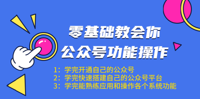 零基础教会你公众号功能操作、平台搭建、图文编辑、菜单设置等（18节课）-88共享