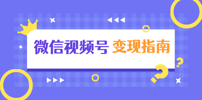 微信视频号变现指南：独家养号技术+视频制作+快速上热门+提高转化-88共享