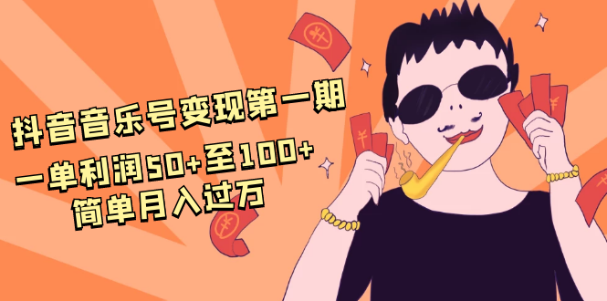抖音音乐号变现第一期：一单利润50+至100+简单月入过万-88共享