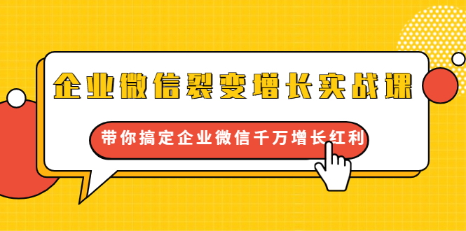 企业微信裂变增长实战课：带你搞定企业微信千万增长红利，新流量-新玩法-88共享