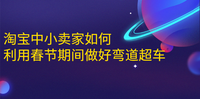 淘宝中小卖家如何利用春节期间做好弯道超车，如何做到月销售额20W+-88共享