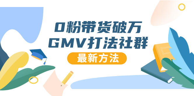0粉带货破万GMV打法社群，抖音新号快速一场直接破万流量，最新独家方法-88共享