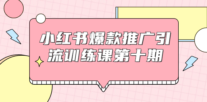 小红书爆款推广引流训练课第十期，手把手带你玩转小红书，轻松月入过万-88共享