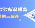 拼多多新品爆款打造的三板斧，快速提升销量+转化+点击率（视频课程）-88共享
