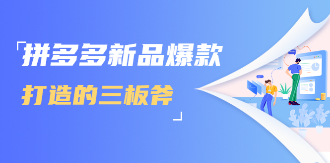 拼多多新品爆款打造的三板斧，快速提升销量+转化+点击率（视频课程）-88共享