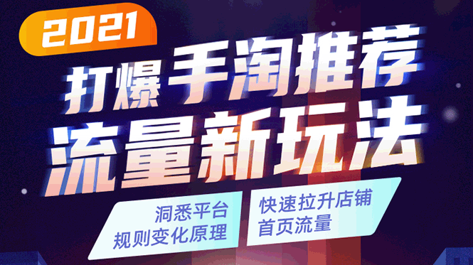 2021打爆手淘推荐流量新玩法：洞悉平台改版背后逻辑，快速拉升店铺首页流量-88共享
