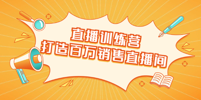 直播训练营：打造百万销售直播间 教会你如何直播带货，抓住直播大风口-88共享