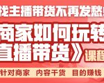 《手把手教你如何玩转直播带货》针对商家 内容干货 目的赚钱-88共享