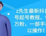 z先生最新抖音美女号起号教程,快速十万粉,一部手机就可以操作-88共享