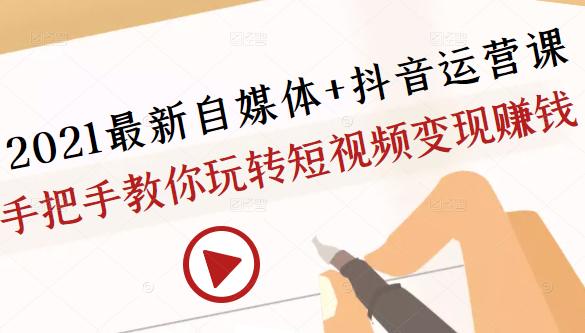 2021最新自媒体+抖音运营课，手把手教你玩转短视频变现赚钱-88共享