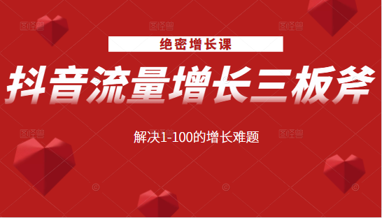 绝密增长课：抖音流量增长三板斧，解决1-100的增长难题-88共享