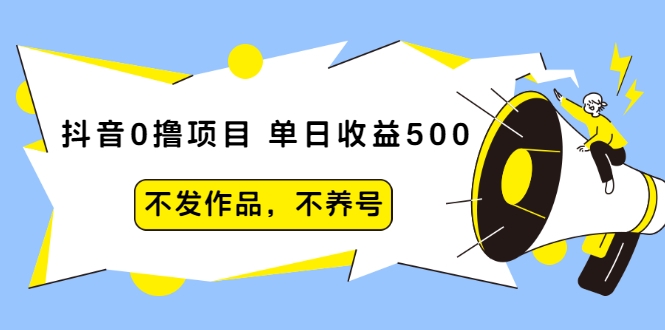抖音0撸项目：单日收益500，不发作品，不养号-88共享