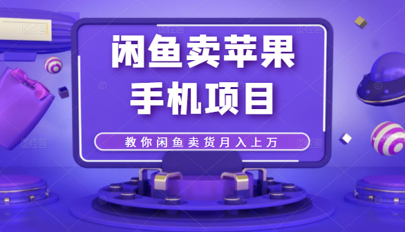 闲鱼卖苹果手机项目，教你闲鱼卖货月入上万-88共享