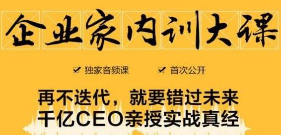 企业家内训大课，未来企业必学经验，价值1299元-88共享