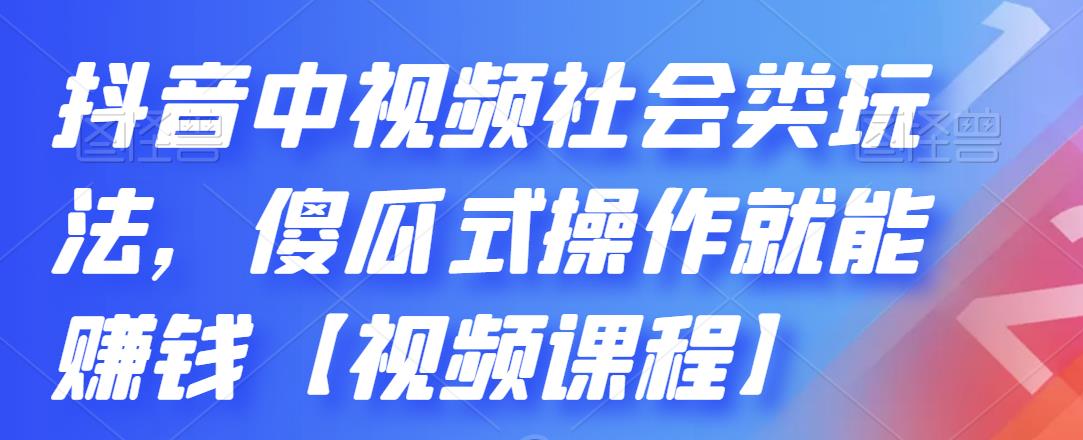 抖音中视频社会类玩法，傻瓜式操作就能赚钱【视频课程】-88共享