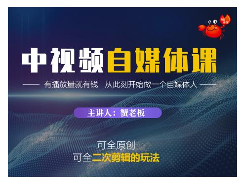 蟹老板·中视频自媒体训练课，可全原创可全二次剪辑的玩法，有播放量就有钱-88共享