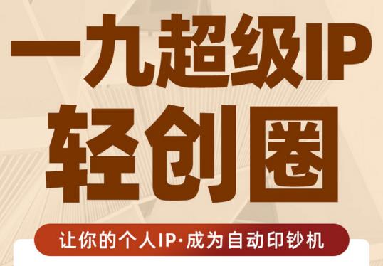 王一九:超级IP轻创圈，让你的个人IP，成为自动印钞机-88共享