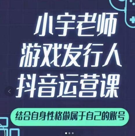 小宇老师游戏发行人实战课，非常适合想把抖音做个副业的人，或者2次创业的人-88共享