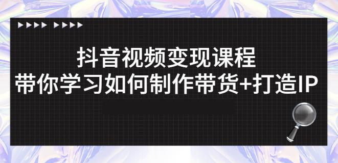 抖音短视频变现课程：带你学习如何制作带货+打造IP【41节】-88共享