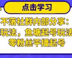 老梁日不落社群内部分享:日不落直播间玩法,鱼塘起号玩法,新人零粉丝平播起号-88共享