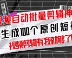 【原创神器】短视频全自动一键剪辑视频，一秒生成100个原创视频(软件+视频+免费卡密)-88共享