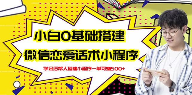 新手0基础搭建微信恋爱话术小程序，一单赚几百【视频教程+小程序源码】-88共享