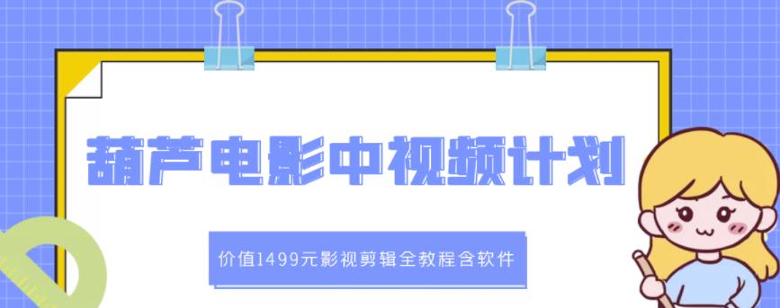 葫芦电影中视频解说教学：价值1499元影视剪辑全教程含软件-88共享