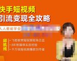 飞橙·快手短视频引流变现全攻略,实战教学,小白也能轻松上手的短视频实操玩法-88共享