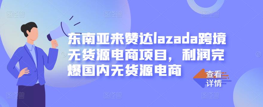 东南亚来赞达lazada跨境无货源电商项目，利润完爆国内无货源电商-88共享
