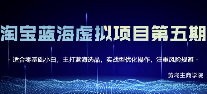 黄岛主淘宝虚拟无货源3.0+4.0+5.0，适合零基础小白，主打蓝海选品，实战型优化操作-88共享
