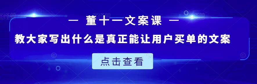 董十一文案课：教大家写出什么是真正能让用户买单的文案-88共享