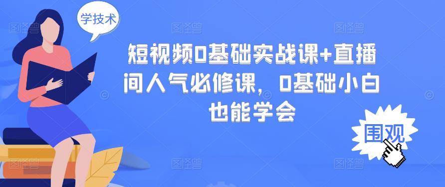 短视频0基础实战课+直播间人气必修课，0基础小白也能学会-88共享