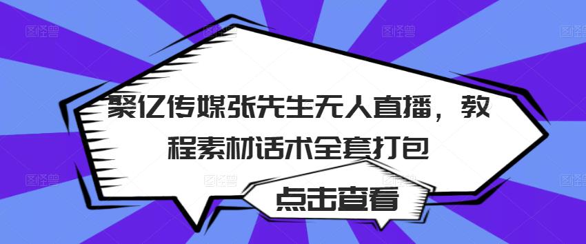 聚亿传媒张先生无人直播，教程素材话术全套打包-88共享