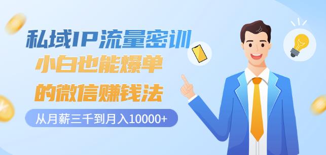 私域IP流量密训：小白也能爆单的微信赚钱法，从月薪三千到月入10000+-88共享